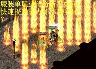 魔装单职业传奇新手如何快速提升战力并称霸全服？