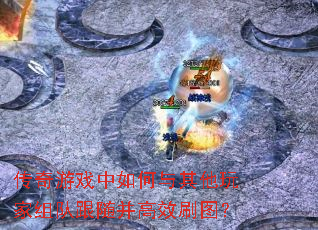 传奇游戏中如何与其他玩家组队跟随并高效刷图? 传奇游戏中如何与其他玩家组队跟随并高效刷图?