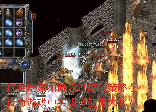 打金玩家如何通过高效策略在传奇游戏中实现收益最大化? 打金玩家如何通过高效策略在传奇游戏中实现收益最大化?