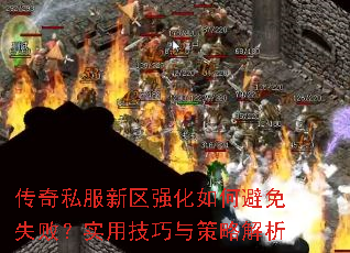 传奇私服新区强化如何避免失败?实用技巧与策略解析 传奇私服新区强化如何避免失败?实用技巧与策略解析