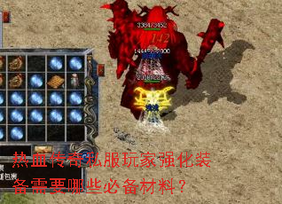 热血传奇私服玩家强化装备需要哪些必备材料? 热血传奇私服玩家强化装备需要哪些必备材料?