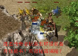 连击传奇老玩家怎样提前备齐技能书?高效秘籍揭秘? 连击传奇老玩家怎样提前备齐技能书?高效秘籍揭秘?