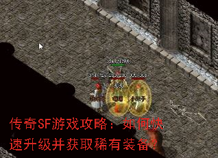 传奇SF游戏攻略:如何快速升级并获取稀有装备? 传奇SF游戏攻略:如何快速升级并获取稀有装备?