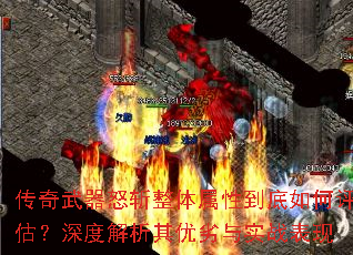 传奇武器怒斩整体属性到底如何评估?深度解析其优劣与实战表现 传奇武器怒斩整体属性到底如何评估?深度解析其优劣与实战表现