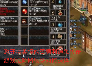 避开精英怪能否顺利通关传奇游戏进阶路线该如何抉择? 避开精英怪能否顺利通关传奇游戏进阶路线该如何抉择?