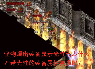 怪物爆出装备显示光柱代表什么?带光柱的装备属性更强吗? 怪物爆出装备显示光柱代表什么?带光柱的装备属性更强吗?