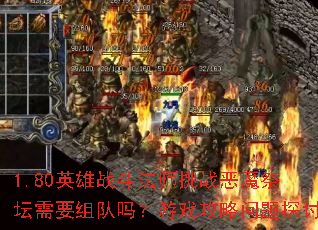 1.80英雄战斗法师挑战恶魔祭坛需要组队吗?游戏攻略问题探讨 1.80英雄战斗法师挑战恶魔祭坛需要组队吗?游戏攻略问题探讨