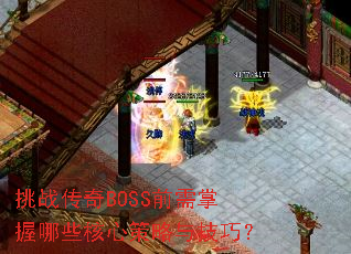 挑战传奇BOSS前需掌握哪些核心策略与技巧? 挑战传奇BOSS前需掌握哪些核心策略与技巧?