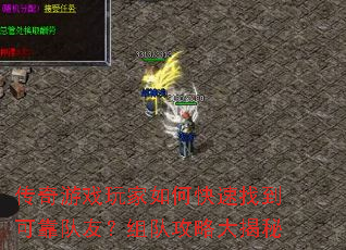 传奇游戏玩家如何快速找到可靠队友?组队攻略大揭秘 传奇游戏玩家如何快速找到可靠队友?组队攻略大揭秘