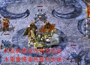 40级后挑战传奇高级副本需警惕哪些致命失误? 40级后挑战传奇高级副本需警惕哪些致命失误?