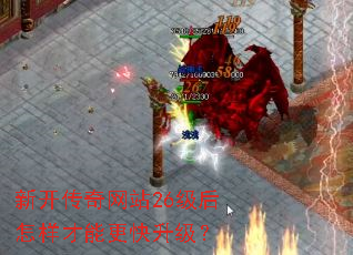 新开传奇网站26级后怎样才能更快升级? 新开传奇网站26级后怎样才能更快升级?