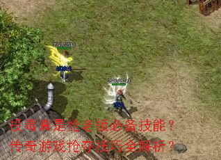 投毒真是抢老板必备技能?传奇游戏抢夺技巧全解析? 投毒真是抢老板必备技能?传奇游戏抢夺技巧全解析?