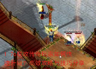 1.76联攻传奇玩家如何快速升级?高效攻略与<a href=