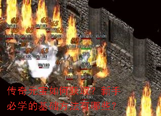 传奇元宝如何获取?新手必学的基础方法有哪些? 传奇元宝如何获取?新手必学的基础方法有哪些?