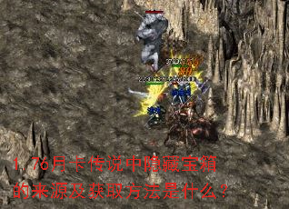 1.76月卡传说中隐藏宝箱的来源及获取方法是什么? 1.76月卡传说中隐藏宝箱的来源及获取方法是什么?