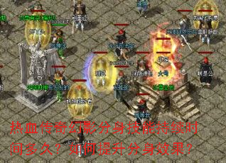 热血传奇幻影分身技能持续时间多久?如何提升分身效果? 热血传奇幻影分身技能持续时间多久?如何提升分身效果?