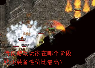 传奇游戏玩家在哪个阶段购买装备性价比最高? 传奇游戏玩家在哪个阶段购买装备性价比最高?