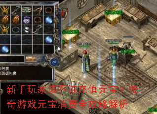 新手玩家该不该充值元宝?传奇游戏元宝消费全攻略解析 新手玩家该不该充值元宝?传奇游戏元宝消费全攻略解析