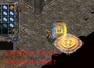 如何通过队伍合作让传奇练级效率翻倍? 如何通过队伍合作让传奇练级效率翻倍?