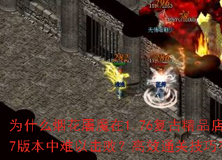 为什么烟花屠魔在1.76复古精品店1.7版本中难以击败?高效通关技巧有哪些? 为什么烟花屠魔在1.76复古精品店1.7版本中难以击败?高效通关技巧有哪些?