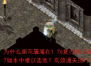 为什么烟花屠魔在1.76复古精品店1.7版本中难以击败?高效通关技巧有哪些? 为什么烟花屠魔在1.76复古精品店1.7版本中难以击败?高效通关技巧有哪些?