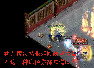 新开传奇私服如何获取装备?这三种途径你都知道吗? 新开传奇私服如何获取装备?这三种途径你都知道吗?