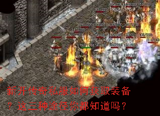 新开传奇私服如何获取装备?这三种途径你都知道吗? 新开传奇私服如何获取装备?这三种途径你都知道吗?