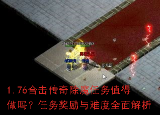 1.76合击传奇除魔任务值得做吗?任务奖励与难度全面解析 1.76合击传奇除魔任务值得做吗?任务奖励与难度全面解析