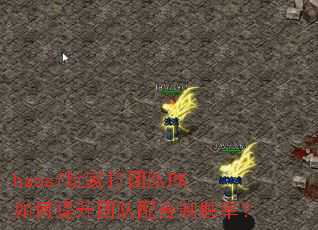 haosf玩家打团队PK如何提升团队配合制胜率? haosf玩家打团队PK如何提升团队配合制胜率?