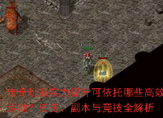 传奇玩家实力提升可依托哪些高效活动?任务、副本与竞技全解析 传奇玩家实力提升可依托哪些高效活动?任务、副本与竞技全解析