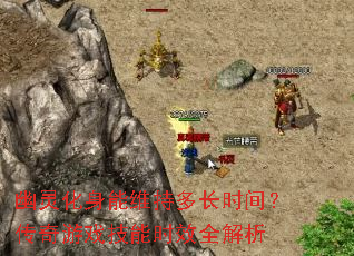 幽灵化身能维持多长时间?传奇游戏技能时效全解析 幽灵化身能维持多长时间?传奇游戏技能时效全解析