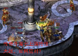 传奇牛魔七上演抢怪大战,如何应对? 传奇牛魔七上演抢怪大战,如何应对?