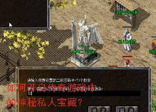 如何开启传奇游戏中的神秘私人宝藏? 如何开启传奇游戏中的神秘私人宝藏?