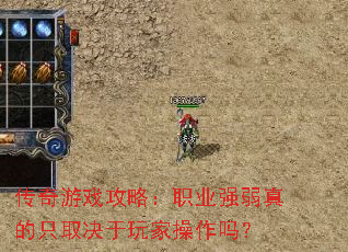 传奇游戏攻略:职业强弱真的只取决于玩家操作吗? 传奇游戏攻略:职业强弱真的只取决于玩家操作吗?