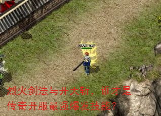 烈火剑法与开天斩,谁才是传奇开服最强爆发技能? 烈火剑法与开天斩,谁才是传奇开服最强爆发技能?