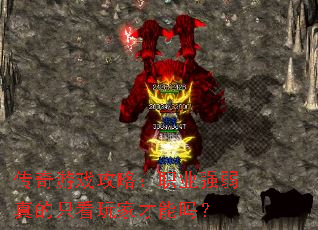 传奇游戏攻略:职业强弱真的只看玩家才能吗? 传奇游戏攻略:职业强弱真的只看玩家才能吗?