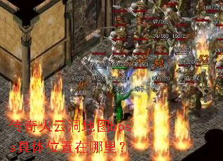 传奇火云洞地图boss具体位置在哪里? 传奇火云洞地图boss具体位置在哪里?