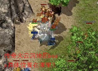 传奇火云洞地图boss具体位置在哪里? 传奇火云洞地图boss具体位置在哪里?