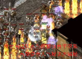 传奇高级玩家为何都执着于积累人气?高效提升人气秘诀大揭秘 传奇高级玩家为何都执着于积累人气?高效提升人气秘诀大揭秘