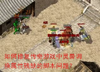 如何修复传奇游戏中灵兽调换属性残缺的脚本问题? 如何修复传奇游戏中灵兽调换属性残缺的脚本问题?