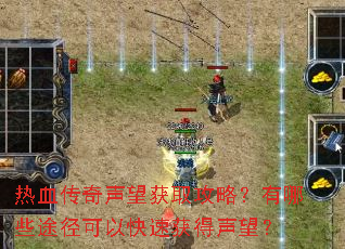 热血传奇声望获取攻略?有哪些途径可以快速获得声望? 热血传奇声望获取攻略?有哪些途径可以快速获得声望?