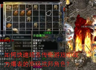 如何快速培养传奇游戏中战力爆表的高级法师角色? 如何快速培养传奇游戏中战力爆表的高级法师角色?