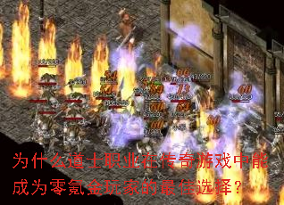 为什么道士职业在传奇游戏中能成为零氪金玩家的最佳选择? 为什么道士职业在传奇游戏中能成为零氪金玩家的最佳选择?