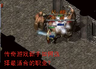 传奇游戏新手如何选择最适合的职业? 传奇游戏新手如何选择最适合的职业?