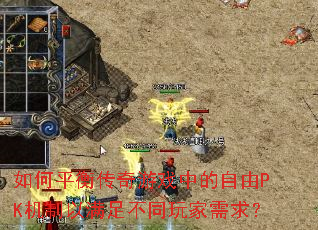 如何平衡传奇游戏中的自由PK机制以满足不同玩家需求? 如何平衡传奇游戏中的自由PK机制以满足不同玩家需求?