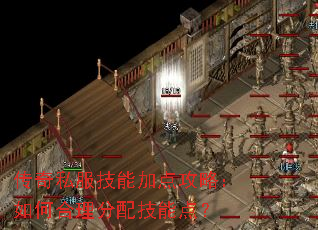 传奇私服技能加点攻略:如何合理分配技能点? 传奇私服技能加点攻略:如何合理分配技能点?