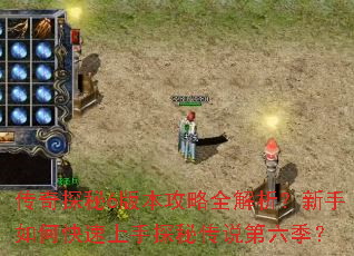 传奇探秘6版本攻略全解析?新手如何快速上手探秘传说第六季? 传奇探秘6版本攻略全解析?新手如何快速上手探秘传说第六季?