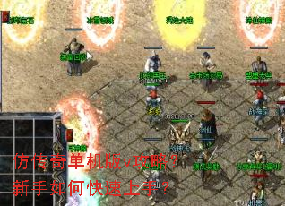 仿传奇单机版v攻略?新手如何快速上手? 仿传奇单机版v攻略?新手如何快速上手?
