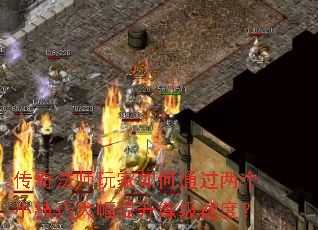 传奇法师玩家如何通过两个小技巧大幅提升练级速度? 传奇法师玩家如何通过两个小技巧大幅提升练级速度?