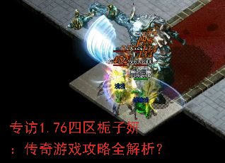 专访1.76四区栀子妍:传奇游戏攻略全解析? 专访1.76四区栀子妍:传奇游戏攻略全解析?